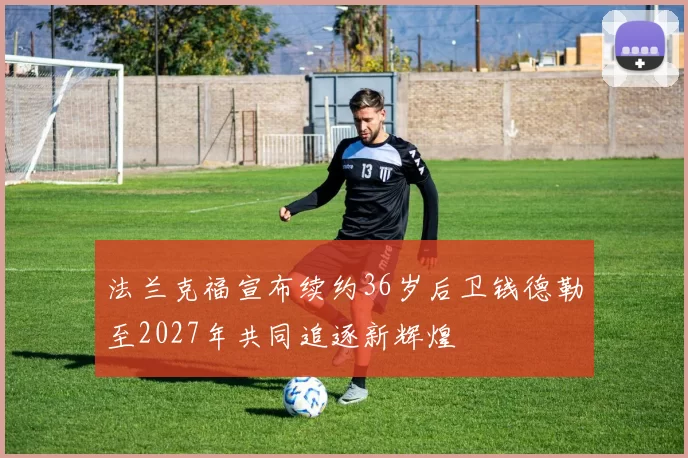 法兰克福宣布续约36岁后卫钱德勒至2027年共同追逐新辉煌