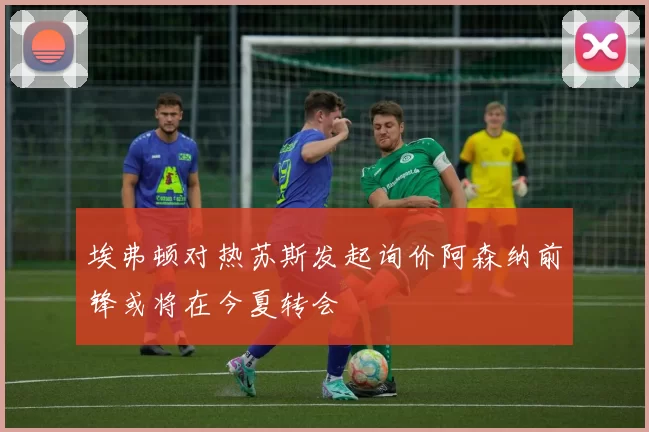 埃弗顿对热苏斯发起询价阿森纳前锋或将在今夏转会