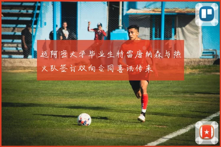 迈阿密大学毕业生特雷唐纳森与热火队签订双向合同喜讯传来