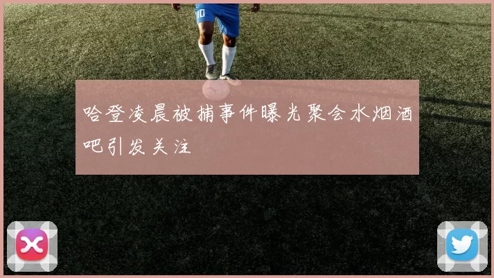 哈登凌晨被捕事件曝光聚会水烟酒吧引发关注